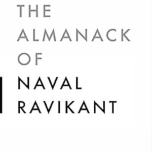 The Almanack Of Naval Ravikant: A Guide to Wealth and Happiness
