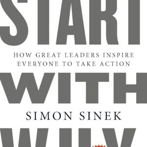 Start With Why: 15th Anniversary Edition: How Great Leaders Inspire Everyone to Take Action