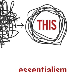 Essentialism: The Disciplined Pursuit of Less