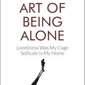 The Art of Being Alone: Loneliness Was My Cage, Solitude Is My Home (English)