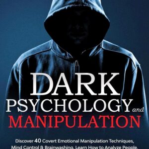 Dark Psychology and Manipulation: Discover 40 Covert Emotional Manipulation Techniques, Mind Control, Brainwashing. Learn How to Analyze People, NLP Secret ... Effect, Subliminal Influence Book